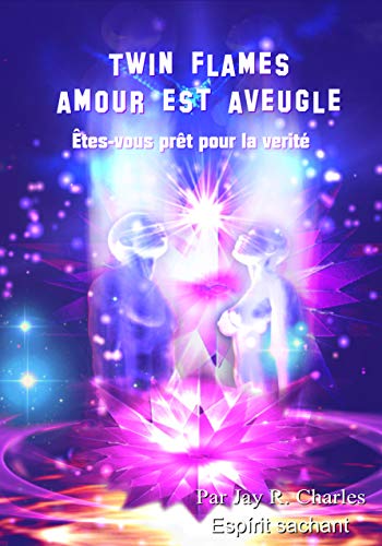 TWIN FLAMES AMOUR EST AVEUGLE: Êtes-vous prêt pour la verité (French Edition)