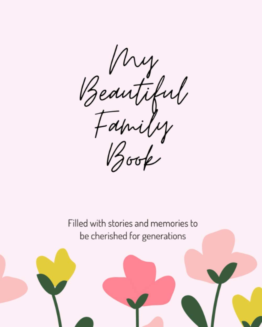 My Beautiful Family Book: A Keepsake Fill-in Journal to Record Memories, Moments, and Milestones, Flowers