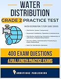 Water Distribution Grade 2 Practice Test: Recently Updated Water Distribution 2 Study Guide With 400 Practice Questions & 4 Full-Length Practice Tests With Answer Explanations for Exam Success