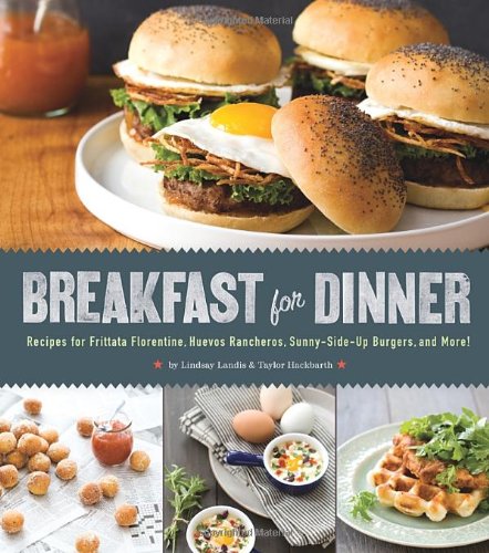 Breakfast for Dinner: Recipes for Frittata Florentine, Huevos Rancheros, Sunny-Side-Up Burgers, and More!
