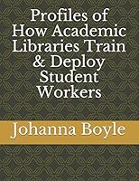 Profiles of How Academic Libraries Train & Deploy Student Workers 1574405721 Book Cover