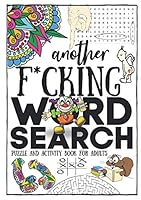 Another F*cking Word Search Puzzle And Activity Book For Adults: Funny Boredom Busters With Various Games / Activities Plus Humorous Quotes Coloring ... Gag Gift For Laughter - Fun For Men And Women B086PNWL1J Book Cover