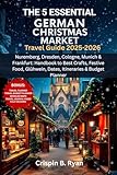 THE 5 ESSENTIAL GERMAN CHRISTMAS MARKET Travel Guide 2025-2026: Nuremberg, Dresden, Cologne, Munich & Frankfurt: Handbook to Best Crafts, Festive Food, ... Budget Planner (Adventurous Travel Guide 4)