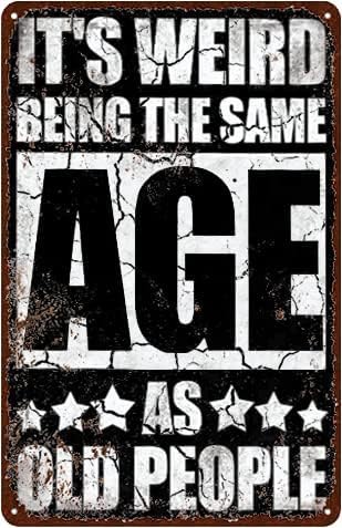 Classic Metal Signs It's Weird Being The Same Age Old People Tin Signs Sarcastic Metal Signs for Home Office Bar Store Men Cave Decor Fun Novelty Gift 8x12 Inch