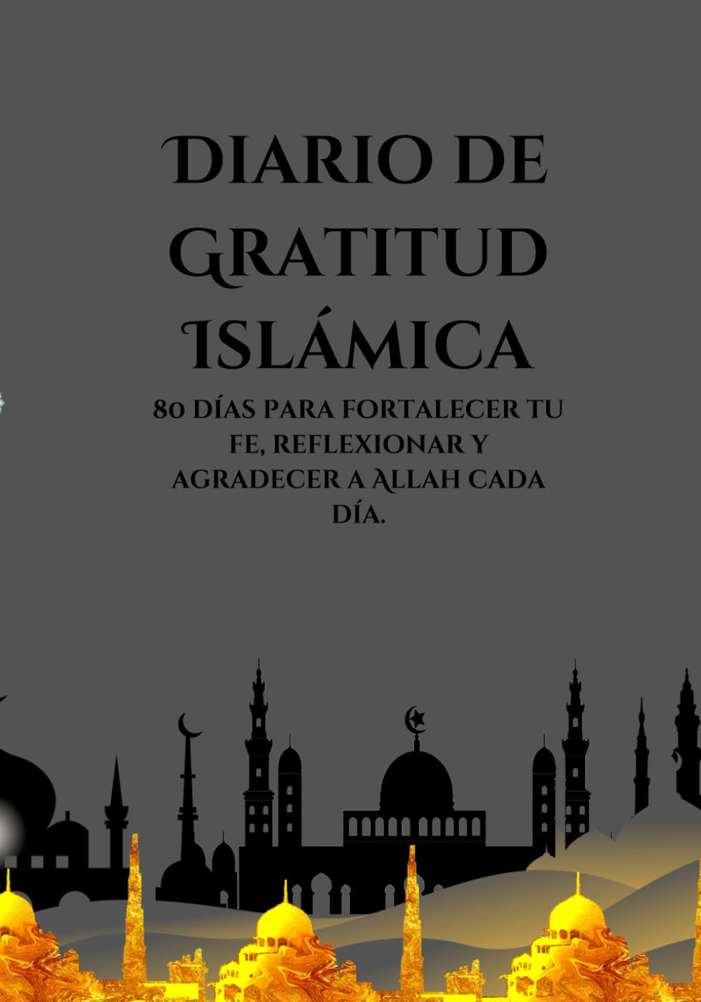 Diario de Gratitud Islámica: 80 días para fortalecer tu fe, reflexionar y agradecer a Allah cada día