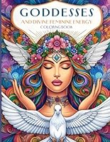 Goddesses and Divine Feminine Energy Coloring Book: 30 Unique and Inspiring Images for Women B0D4V9VTLX Book Cover