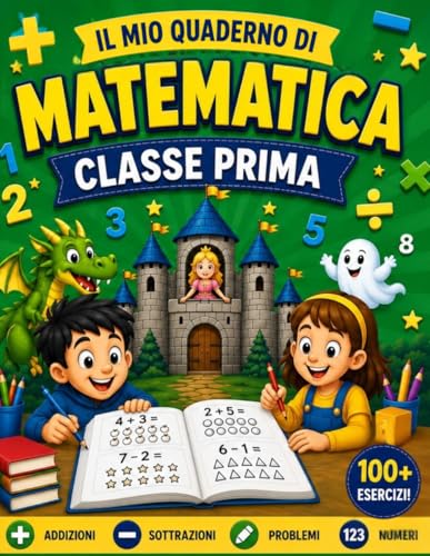  IL MIO QUADERNO DI MATEMATICA CLASSE PRIMA: Per la Scuola Elementare, Eserciziario di Matematica, Percorso Didattico Graduale e Divertente.