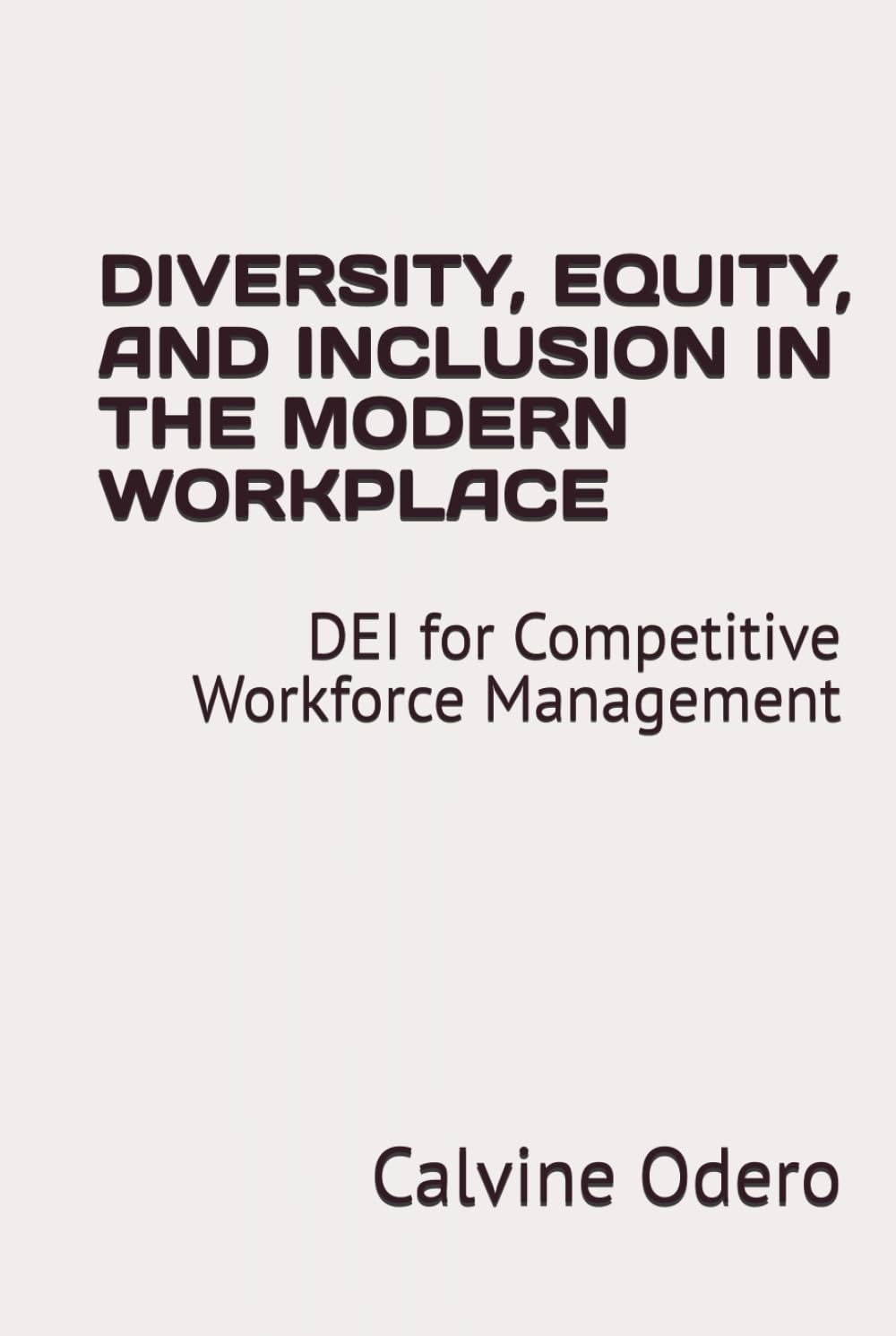 DIVERSITY, EQUITY, AND INCLUSION IN THE MODERN WORKPLACE: DEI for Competitive Workforce Management