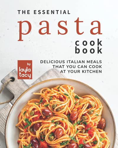 Image of The Essential Pasta Cookbook: Delicious Italian Meals that You Can Cook at Your Kitchen