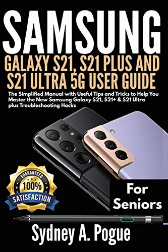 SAMSUNG GALAXY S21, S21 PLUS AND S21 ULTRA 5G USER GUIDE FOR SENIORS: The Simplified Manual with Useful Tips and Tricks to Help You Master the New ... S21+ & S21 Ultra plus Troubleshooting Hacks