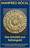 Das Amulett aus Keltengold: Eine Zeitreise durch Altbayerns Geschichte von der Antike bis zur Gegenwart