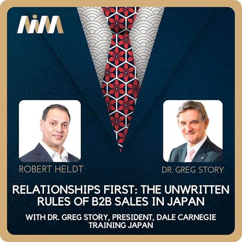 Relationships First: The Unwritten Rules of B2B Sales in Japan with Dr. Greg Story, President, Dale Carnegie Training Japan | Ep 3