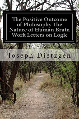 The Positive Outcome Of Philosophy The Nature Of Human Brain Work Letters On Logic: The Positive Outcome Of Philosophy