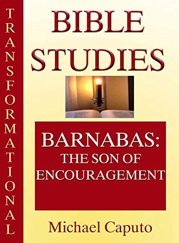Barnabas: "The Son of Encouragement.": Learning From and Becoming Like
