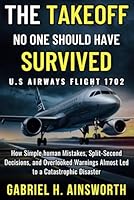 The Takeoff No One Should Have Survived : U.S AIRWAYS FLIGHT 1702: How Simple Human Mistakes, Split-Second Decisions, and Overlooked Warnings Almost Led to a Catastrophic Disaster (AVAITION) B0F625Y74J Book Cover