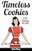 Timeless Cookies: 150 Vintage Recipes (Cookie cookbook, best cookie recipes, easy cookie recipes, simple cookie recipes)