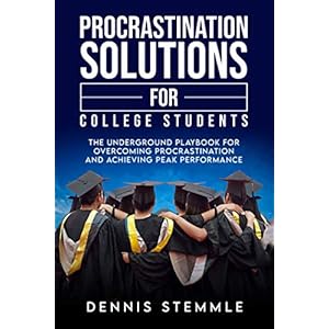 Procrastination Solutions For College Students: The Underground Playbook For Overcoming Procrastination And Achieving…