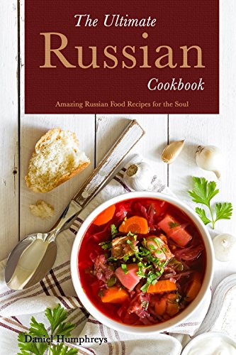 The Ultimate Russian Cookbook: Amazing Russian Food Recipes for the Soul