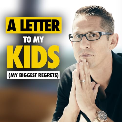 610: A Letter to My Kids (My Biggest Regrets)