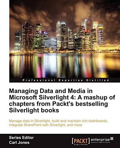 Managing Data and Media in Silverlight 4: A Mashup of Chapters from Packt's Bestselling Silverlight Books
