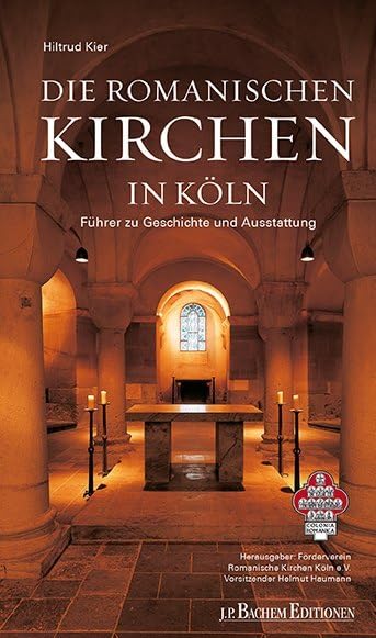 Die Romanischen Kirchen in Köln: Führer zu Geschichte und Ausstattung