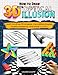 How to Draw 3D and Optical Illusion: A Step-by-Step Guide in Color for Drawing 3D Art, Shapes, Objects and Optical Illusions for Children, Teens, and Adults