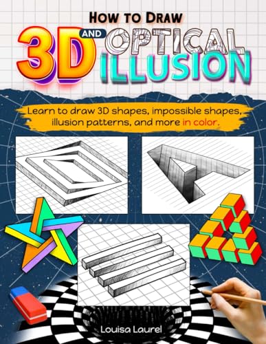 How to Draw 3D and Optical Illusion: A Step-by-Step Guide in Color for Drawing 3D Art, Shapes...