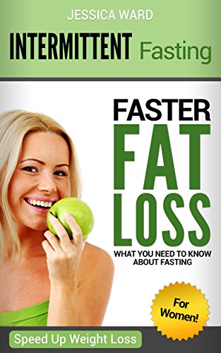 Intermittent Fasting for Women: Faster Fat Loss, What You Need to Know About Fasting