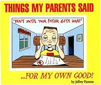 Things My Parents Said... For My Own Good! (Volume 1) 0966171705 Book Cover