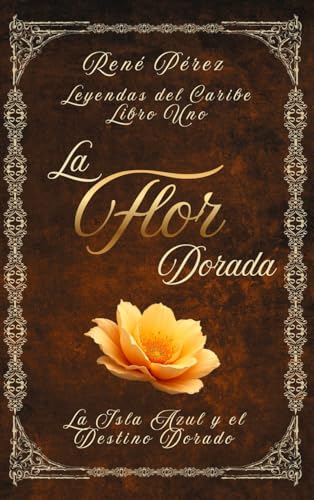 La Flor Dorada: La Isla Azul y el Destino Dorado: 1 (Leyendas del Caribe)