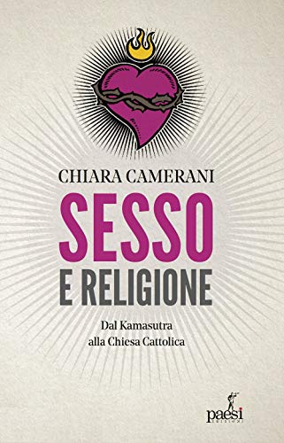 Sesso E Religione. Dal Paganesimo Al Satanismo, Dal Kamasutra Alla Chiesa Cattolica
