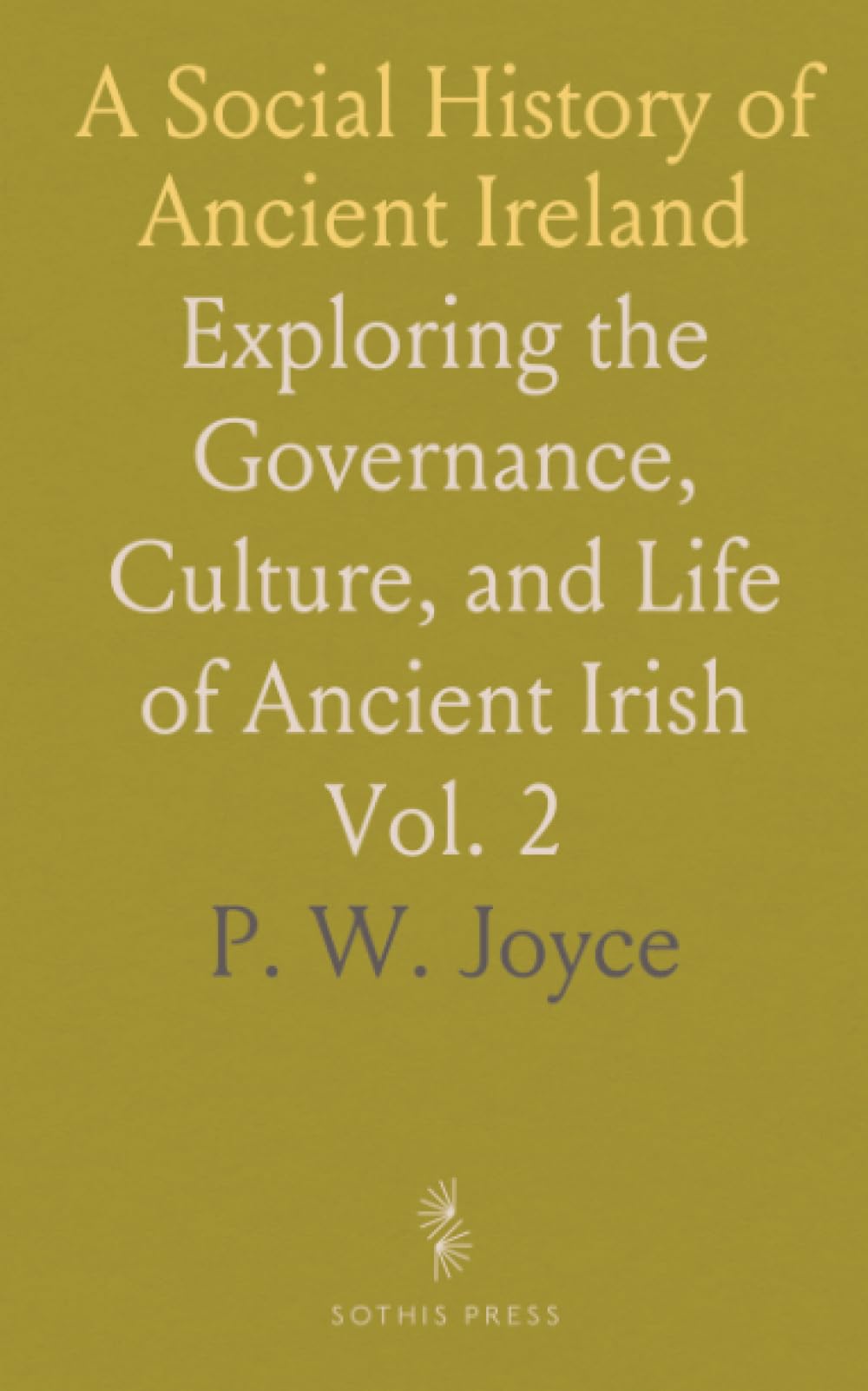 A Social History of Ancient Ireland: Exploring the Governance, Culture, and Life of Ancient Irish