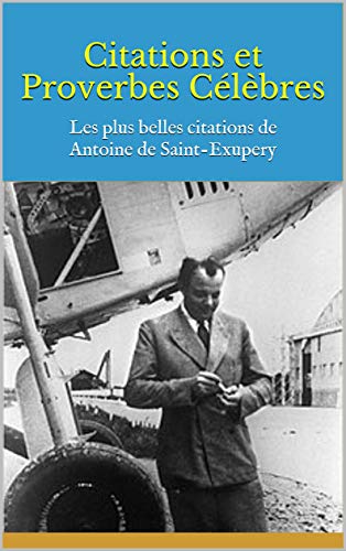 Citations Et Proverbes Celebres Les Plus Belles Citations De Antoine De Saint Exupery Ebook Bernard Amazon Fr
