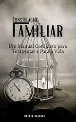 Constelação Familiar: Um manual completo para terapeutas e para vida