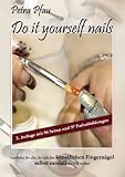 Do it yourself nails: Leitfaden für alle, die sich ihre künstlichen Fingernägel selbst modellieren wollen