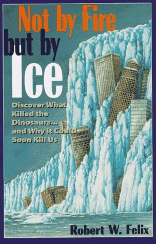 Not by Fire but by Ice: Discover What Killed the Dinosaurs...and Why It Could Soon Kill Us Paperback – January 1, 1997