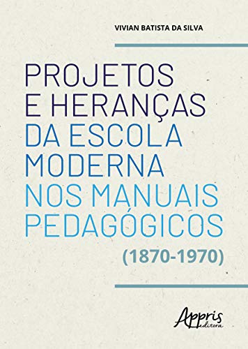 Projetos e heranças da escola moderna nos manuais pedagógicos (1870-1970):