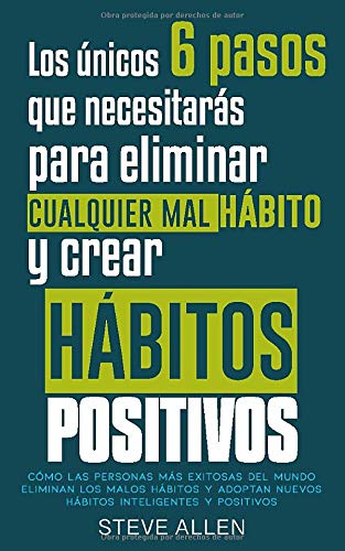 Los únicos 6 pasos que necesitarás para eliminar cualquier mal hábito y crear hábitos positivos: Los únicos 6 pasos que necesitarás para eliminar cualquier mal hábito y crear hábitos positivos: