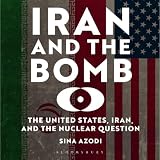 Iran and the Bomb: The United States, Iran, and the Nuclear Question