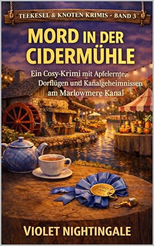 Mord in der Cidermühle: Ein Cosy-Krimi mit Apfelernte, Dorflügen und Kanalgeheimnissen am Marlowmere-Kanal (Teekessel & Knoten Krimis 3)