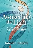 Awakening the Light: A Survivors to Thrivers Going-Forward Story
