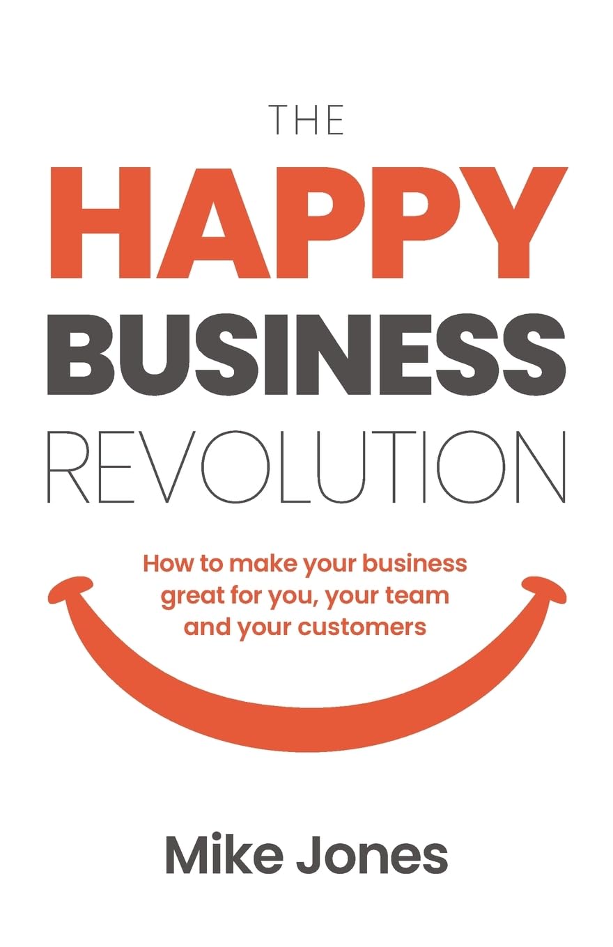The Happy Business Revolution: How to make your business great for you, your team and your customers