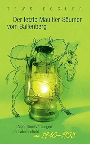 Preisvergleich Produktbild Der letzte Maultier-Säumer vom Ballenberg: Alphüttenerzählungen bei Laternenlicht von 1940-1958
