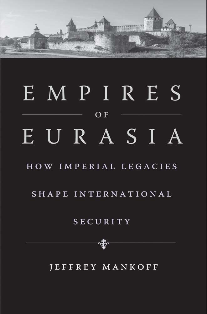 Empires of Eurasia : How Imperial Legacies Shape International Security by ...