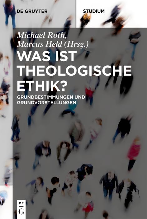 Was ist theologische Ethik?: Grundbestimmungen und Grundvorstellungen (De Gruyter Studium)