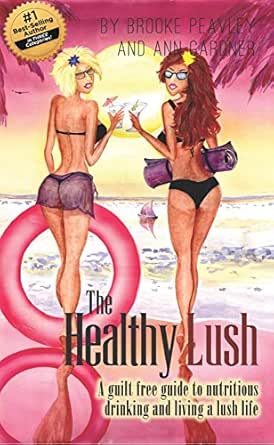 The Healthy Lush: A guilt-free guide to nutritious drinking and living a lush life