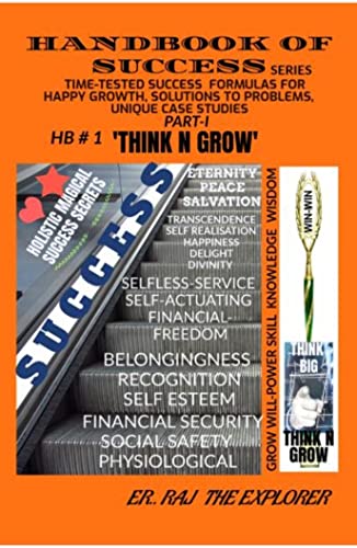HANDBOOK OF SUCCESS SERIES PART-I, HB #1 'THINK N GROW': HOLISTIC-MAGIC-SECRETS TIME-TESTED SUCCESS FORMULAS FOR HAPPY LIFE, WITH SOLUTIONS TO PROBLEMS FACED AND UNIQUE SUCCESS REAL LIFE CASE STUDIES