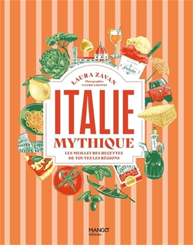 Italie mythique: Les meilleures recettes de toutes les régions