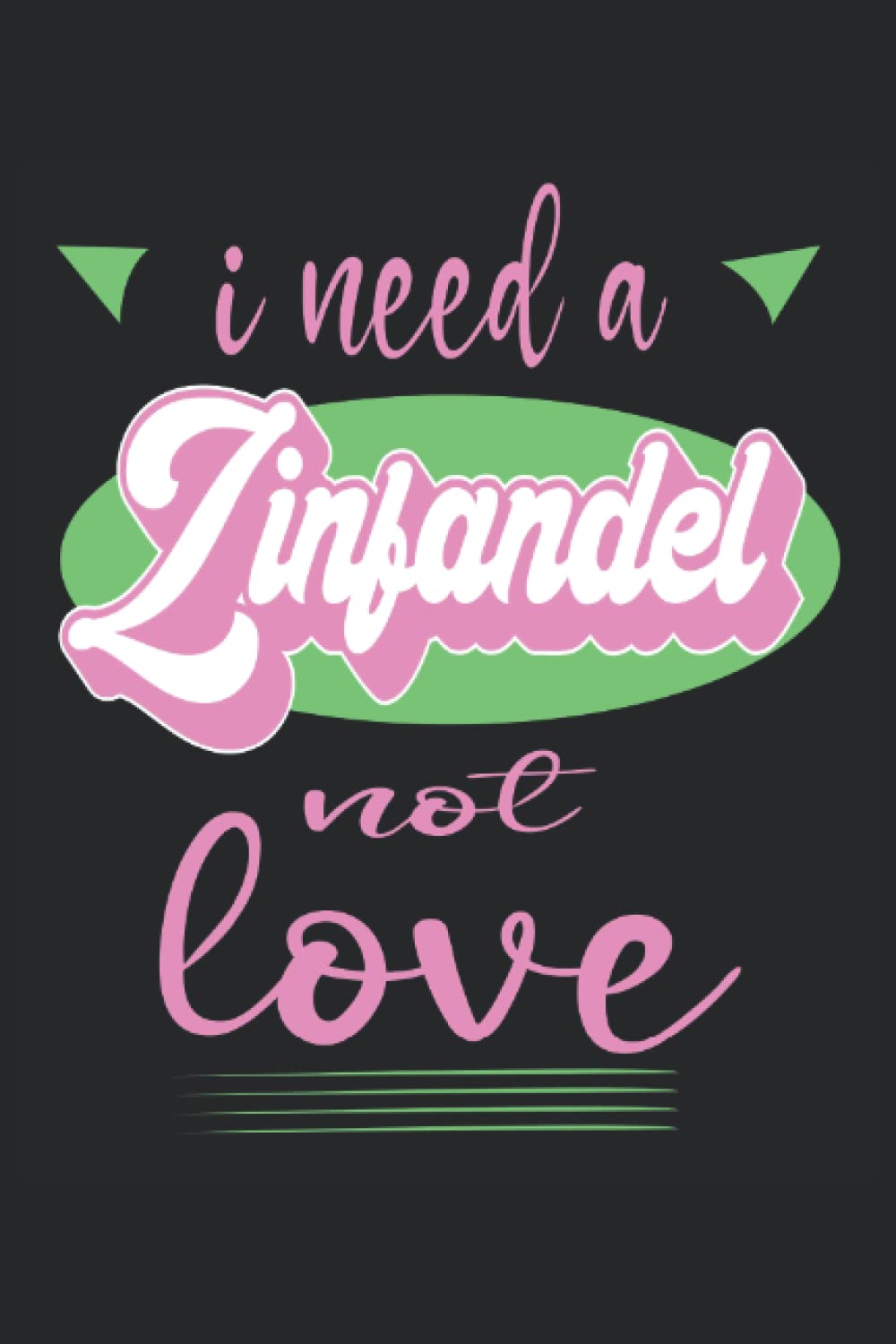 I Need Zinfandel Not Love Journal for Singles: 120 Paged 6x9 Lined Notebook Zinfandel Lovers