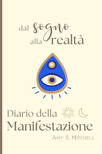 Dal Sogno alla Realtà - Diario della Manifestazione: 90 Giorni di Manifesting per Creare la Vita dei Tuoi Sogni con la Legge dell Attrazione; Quaderno per Manifestazione Matutina e Serale